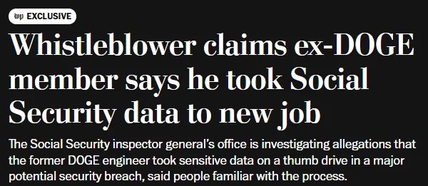 据《华盛顿邮报》报道，一名举报人指控，一名前政府效率部（DOGE）工程师在离职转入私营企业时，带走了高度敏感的社会安全局数据